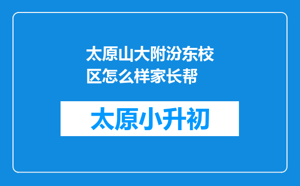 太原山大附汾东校区怎么样家长帮