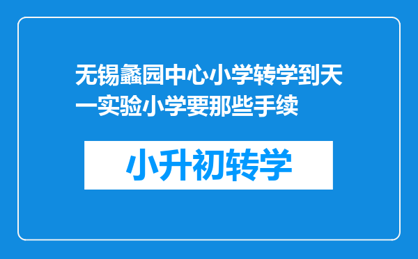 无锡蠡园中心小学转学到天一实验小学要那些手续