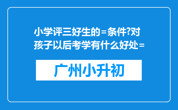 小学评三好生的=条件?对孩子以后考学有什么好处=