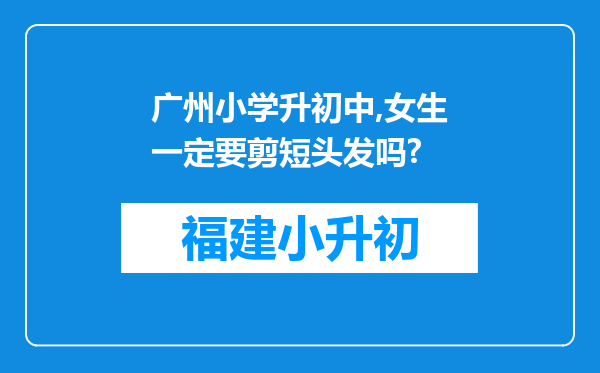广州小学升初中,女生一定要剪短头发吗?