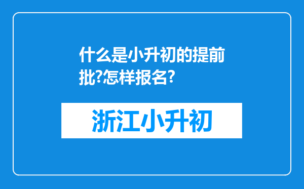 什么是小升初的提前批?怎样报名?