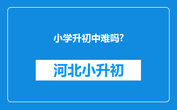 小学升初中难吗?