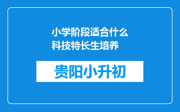 小学阶段适合什么科技特长生培养