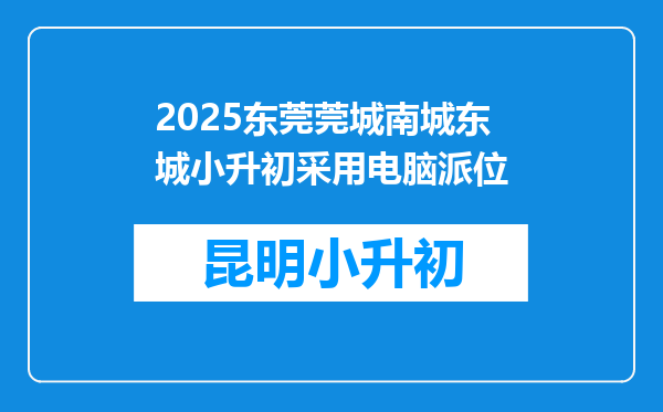 2025东莞莞城南城东城小升初采用电脑派位