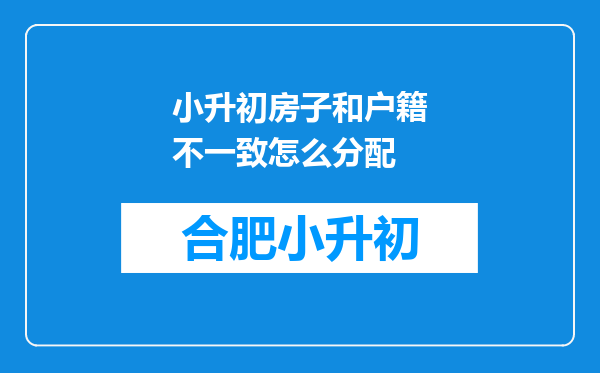 小升初房子和户籍不一致怎么分配