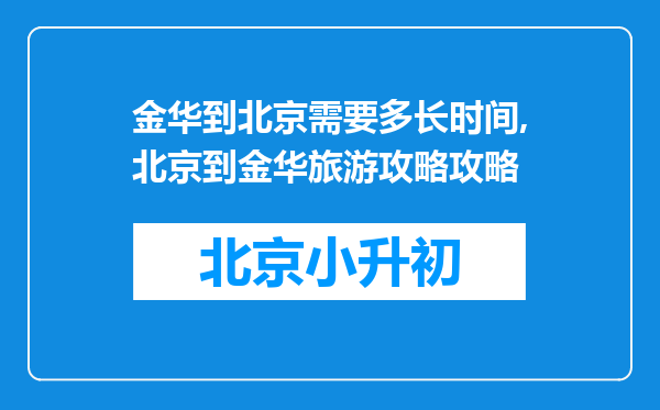 金华到北京需要多长时间,北京到金华旅游攻略攻略