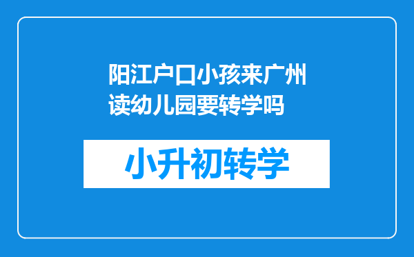 阳江户口小孩来广州读幼儿园要转学吗