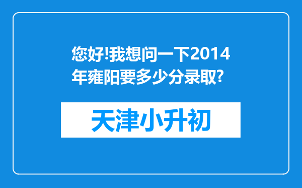 您好!我想问一下2014年雍阳要多少分录取?