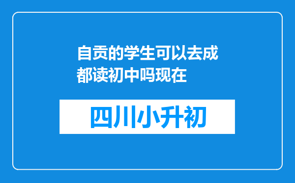 自贡的学生可以去成都读初中吗现在