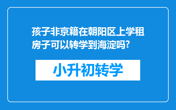 孩子非京籍在朝阳区上学租房子可以转学到海淀吗?