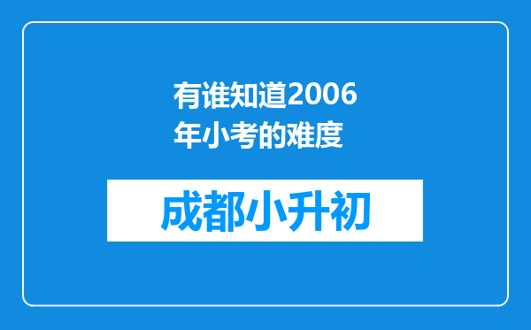 有谁知道2006年小考的难度