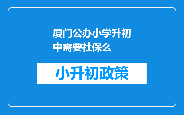 厦门公办小学升初中需要社保么