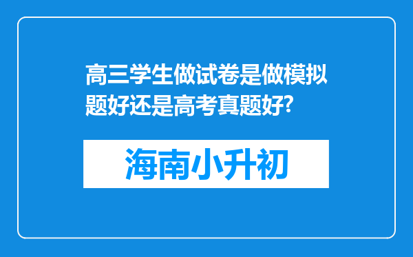 高三学生做试卷是做模拟题好还是高考真题好?
