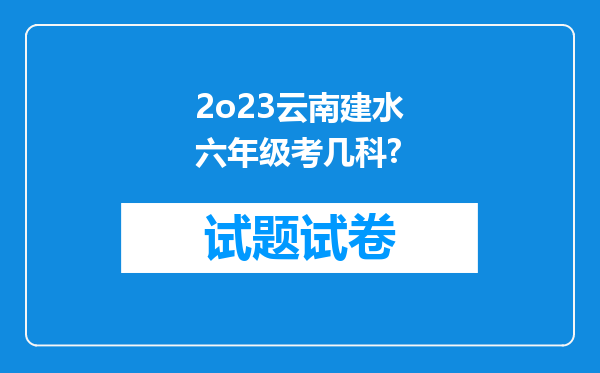 2o23云南建水六年级考几科?