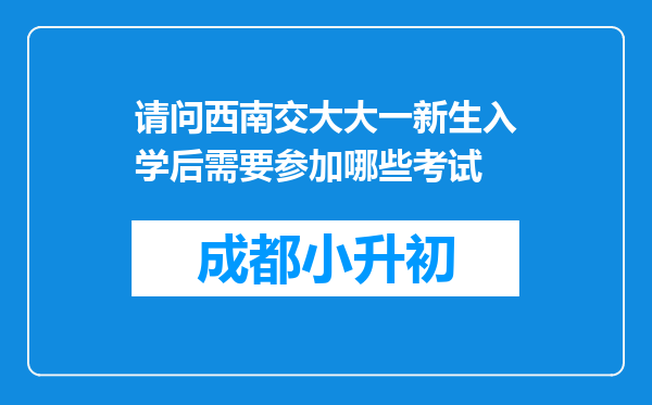 请问西南交大大一新生入学后需要参加哪些考试