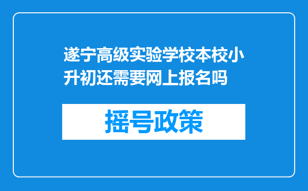 遂宁高级实验学校本校小升初还需要网上报名吗
