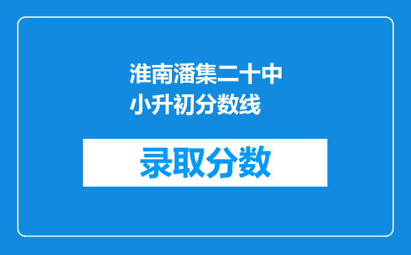 淮南潘集二十中小升初分数线