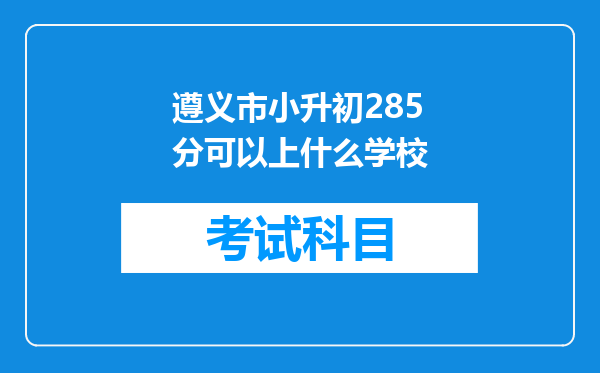 遵义市小升初285分可以上什么学校