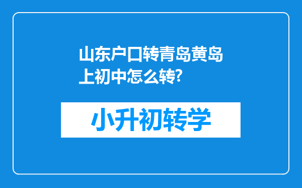 山东户口转青岛黄岛上初中怎么转?