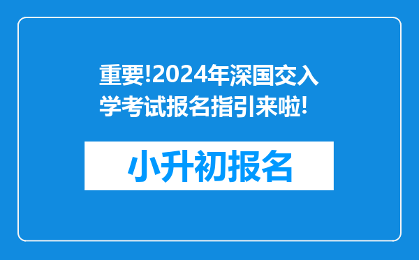 重要!2024年深国交入学考试报名指引来啦!
