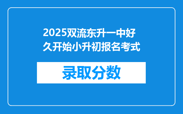 2025双流东升一中好久开始小升初报名考式