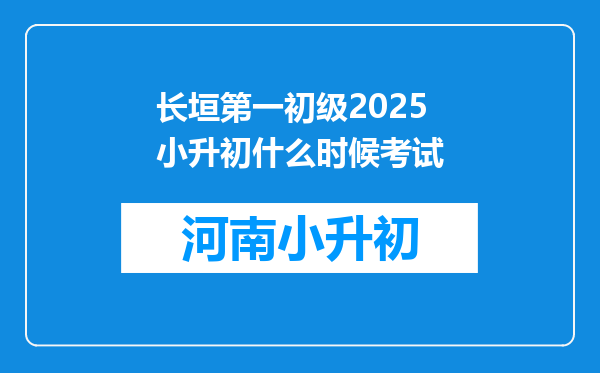 长垣第一初级2025小升初什么时候考试