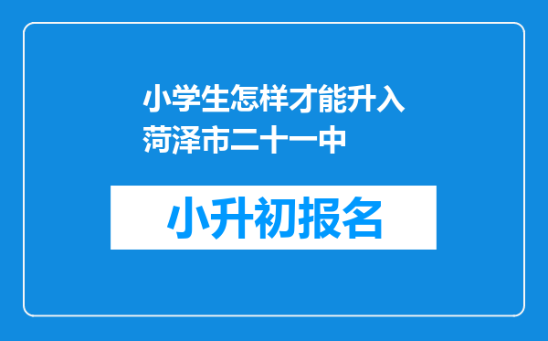 小学生怎样才能升入菏泽市二十一中