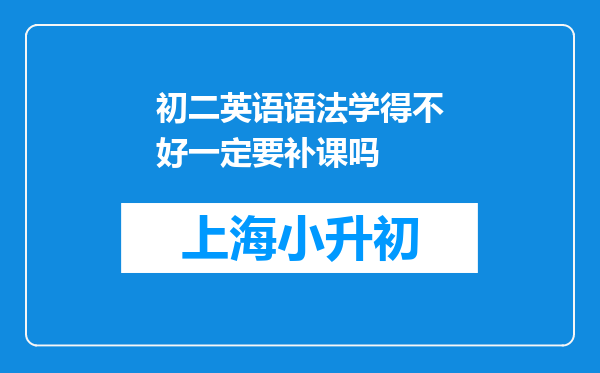 初二英语语法学得不好一定要补课吗