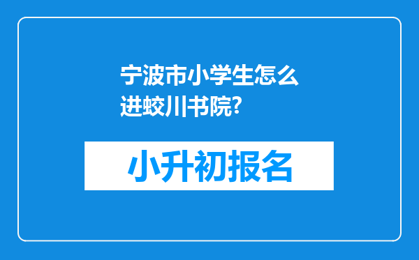 宁波市小学生怎么进蛟川书院?