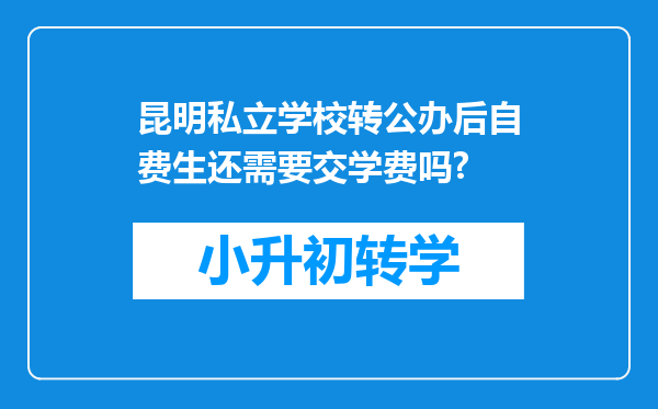 昆明私立学校转公办后自费生还需要交学费吗?