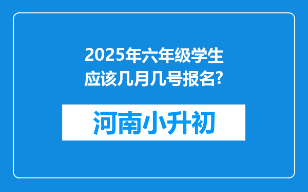 2025年六年级学生应该几月几号报名?