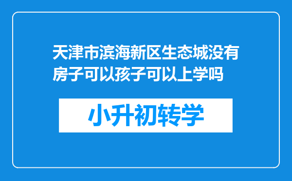 天津市滨海新区生态城没有房子可以孩子可以上学吗