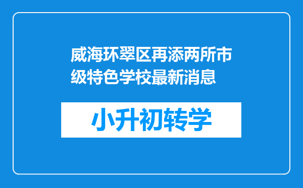 威海环翠区再添两所市级特色学校最新消息