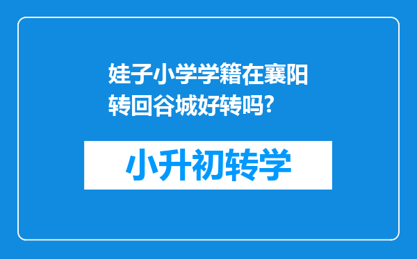 娃子小学学籍在襄阳转回谷城好转吗?