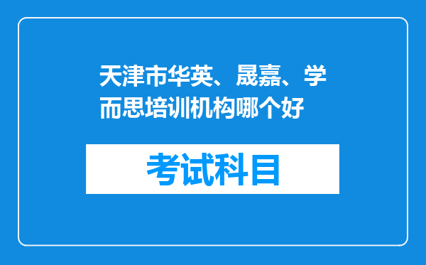天津市华英、晟嘉、学而思培训机构哪个好