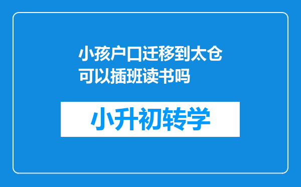 小孩户口迁移到太仓可以插班读书吗