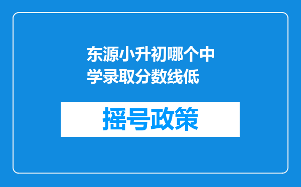 东源小升初哪个中学录取分数线低