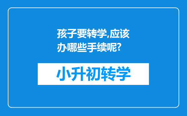 孩子要转学,应该办哪些手续呢?