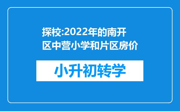 探校:2022年的南开区中营小学和片区房价