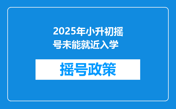 2025年小升初摇号未能就近入学