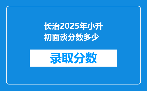长治2026年小升初面谈分数多少