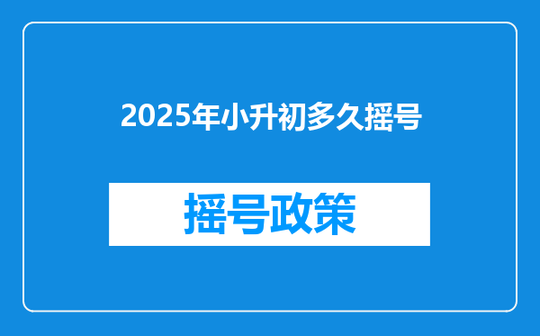 2025年小升初多久摇号