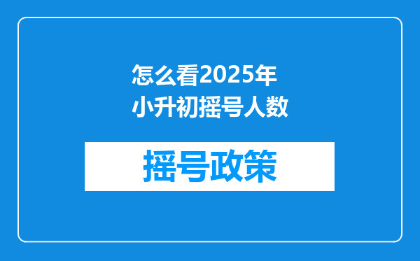 怎么看2025年小升初摇号人数