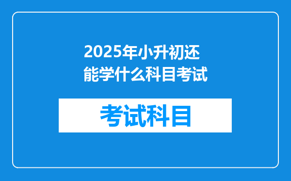 2025年小升初还能学什么科目考试