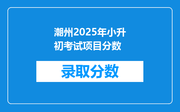 潮州2026年小升初考试项目分数