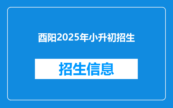 酉阳2025年小升初招生