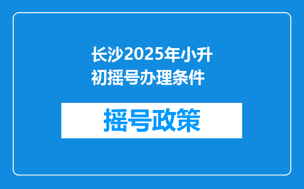长沙2026年小升初摇号办理条件