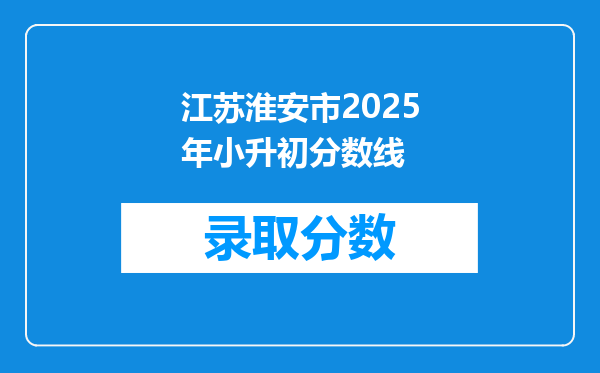 江苏淮安市2025年小升初分数线