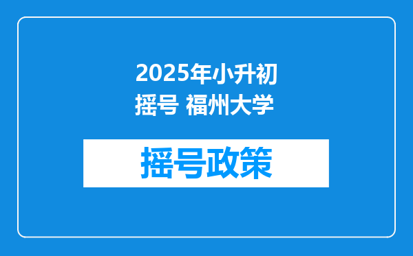 2025年小升初摇号 福州大学