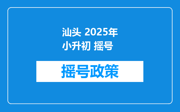 汕头 2025年小升初 摇号